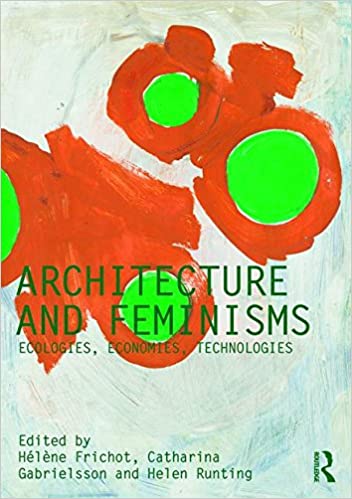 Architecture and Feminisms: Ecologies, Economies, Technologies