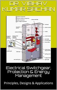 Electrical Switchgear, Protection & Energy Management : Principles, Designs & Applications