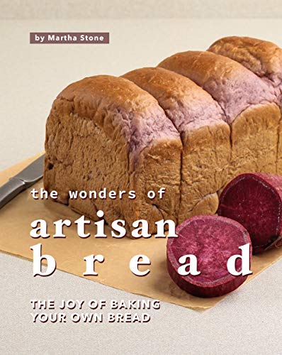 The Wonders of Artisan Bread: The Joy of Baking Your Own Bread