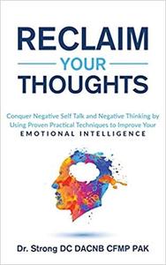 RECLAIM YOUR THOUGHTS: CONQUER NEGATIVE SELF TALK AND NEGATIVE THINKING BY USING PROVEN...