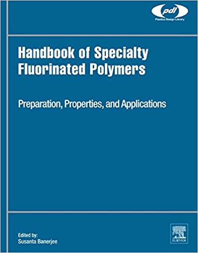 Handbook of Specialty Fluorinated Polymers: Preparation, Properties, and Applications (Plastics Design Library)
