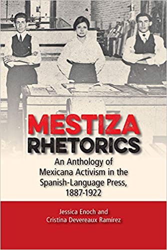 Mestiza Rhetorics: An Anthology of Mexicana Activism in the Spanish Language Press, 1887 1922