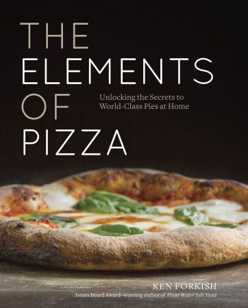 The Elements of Pizza: Unlocking the Secrets to World Class Pies at Home [A Cookbook]