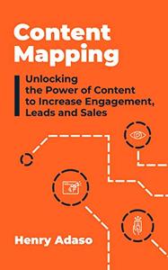 Content Mapping: Unlocking the Power of Content to Increase Engagement, Leads and Sales