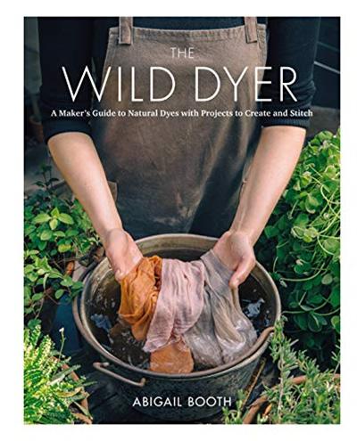 The Wild Dyer: A Maker's Guide to Natural Dyes with Beautiful Projects to create and stitch (EPUB)