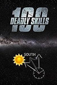 100 Deadly Skills: Surviving Any Dangerous Situation: Deadly Skills