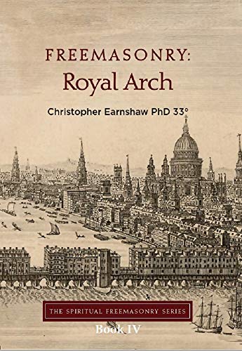 Freemasonry: Royal Arch (The Spiritual Freemasonry series Book 4)