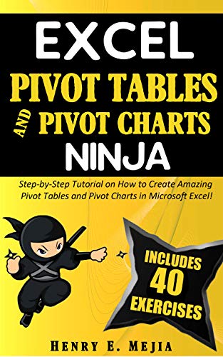 EXCEL PIVOT TABLES and PIVOT CHARTS NINJA: Step by Step Tutorial on How to Create Amazing Pivot Tables and Pivot Charts