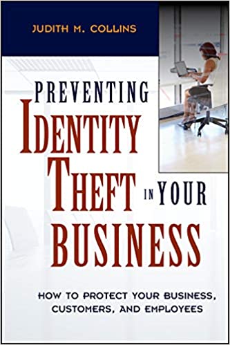 Preventing Identity Theft in Your Business : How to Protect Your Business, Customers, and Employees