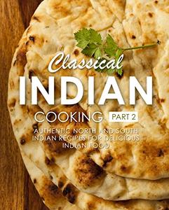 Classical Indian Cooking 2 Authentic North and South Indian Recipes for Delicious Indian Food (2n...