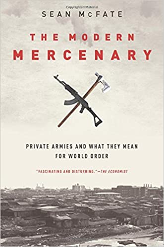 The Modern Mercenary: Private Armies and What They Mean for World Order