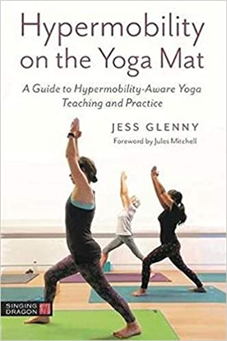 Hypermobility on the Yoga Mat: A Guide to Hypermobility Aware Yoga Teaching and Practice