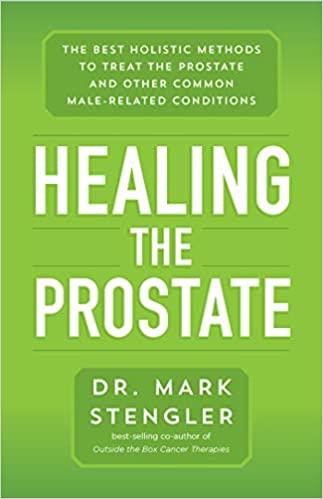 Healing the Prostate: The Best Holistic Methods to Treat the Prostate and Other Common Male Related Conditions