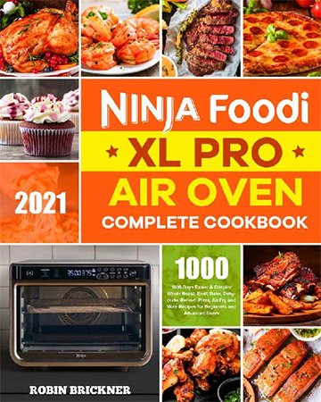 Ninja Foodi XL Pro Air Oven Complete Cookbook 2021: 1000 Days Easier & Crispier