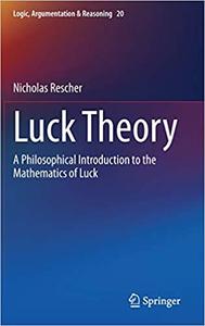 Luck Theory A Philosophical Introduction to the Mathematics of Luck