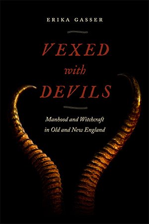 Vexed with Devils: Manhood and Witchcraft in Old and New England
