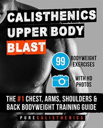 Calisthenics: Upper Body BLAST: 99 Bodyweight Exercises
