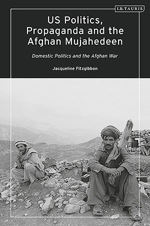 US Politics, Propaganda and the Afghan Mujahedeen: Domestic Politics and the Afghan War