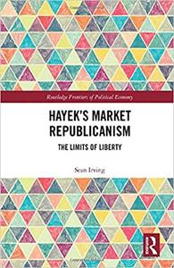 Hayek's Market Republicanism The Limits of Liberty