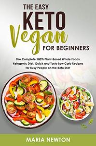 The Easy Keto Vegan for Beginners The Complete 100% Plant-Based Whole Foods Ketogenic Diet