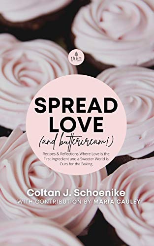 Spread Love (and Buttercream!): Recipes and Reflections Where Love is the First Ingredient and a Sweeter World for Our Baking