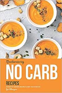 Mouthwatering No Carb Recipes: Unique Fat Burning Recipes to Keep You in Ketosis
