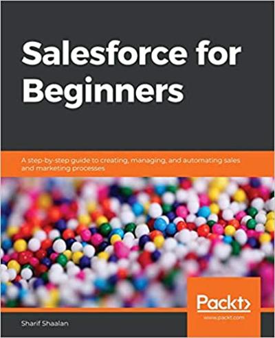 Salesforce for Beginners: A step by step guide to creating, managing, and automating sales and marketing processes