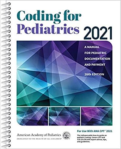 Coding for Pediatrics 2021: A Manual for Pediatric Documentation and Payment, 26th Edition
