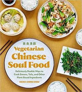 Vegetarian Chinese Soul Food: Deliciously Doable Ways to Cook Greens, Tofu, and Other Plant Based Ingredients