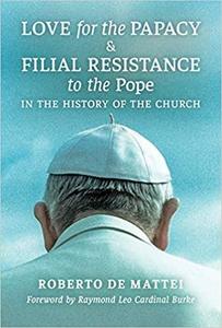 Love for the Papacy and Filial Resistance to the Pope in the History of the Church