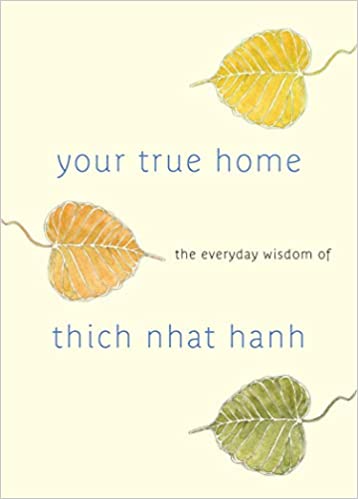 Your True Home: The Everyday Wisdom of Thich Nhat Hanh: 365 days of practical, powerful teachings from the beloved Zen t