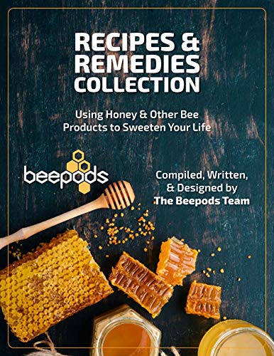 Recipes and Remedies: Using Honey and Other Bee Products to Sweeten Your Life