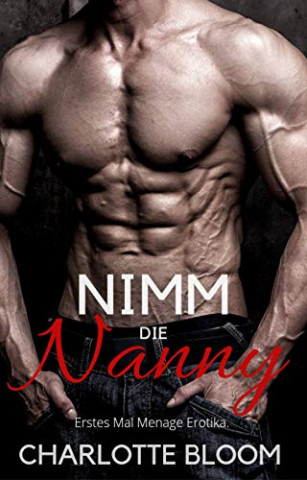 Cover: Charlotte Bloom - Nimm die Nanny : Erstes Mal Menage Erotika (Naughty Nannies 1)