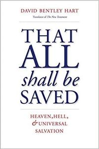 That All Shall Be Saved Heaven, Hell, and Universal Salvation