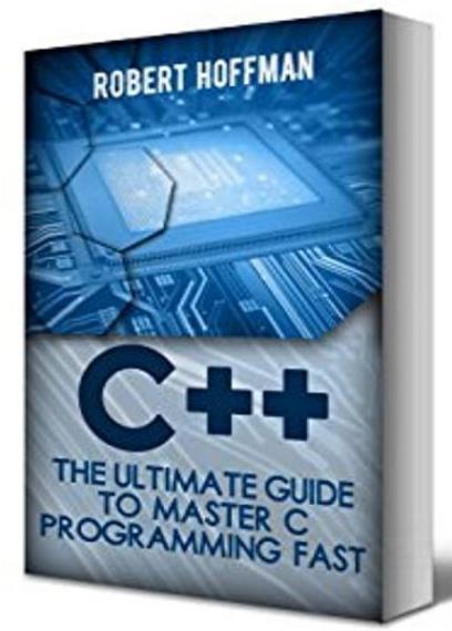 Robert Hoffman - C++: The Ultimate Guide to Master C Programming Fast