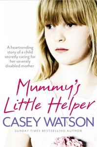 Mummy's Little Helper The heartrending true story of a young girl secretly caring for her severel...