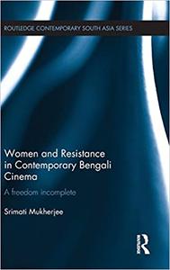 Women and Resistance in Contemporary Bengali Cinema A Freedom Incomplete