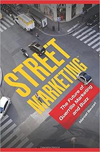 Street Marketing™ The Future of Guerrilla Marketing and Buzz