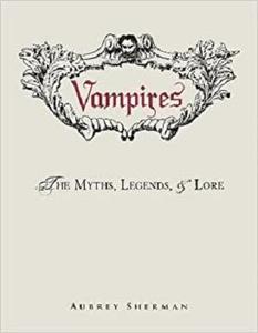 Vampires The Myths, Legends, and Lore