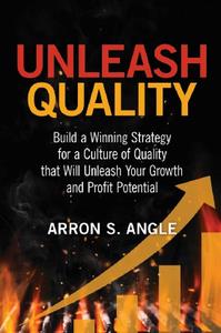 Unleash Quality  Build a Winning Strategy for a Culture of Quality That Will Unleash Your Growth ...