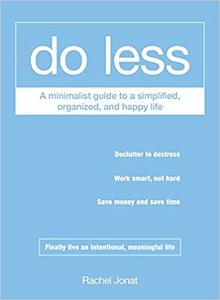 Do Less A Minimalist Guide to a Simplified, Organized, and Happy Life