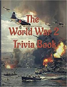 The World War 2 Trivia Book Test your History knowledge about World War 2