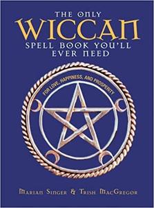 The Only Wiccan Spell Book You'll Ever Need For Love, Happiness, and Prosperity