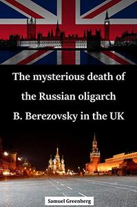 The mysterious death of the Russian oligarch B. Berezovsky in the UK