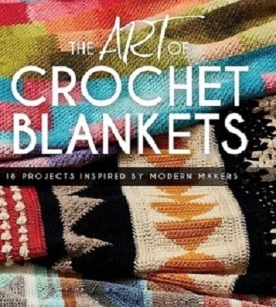 The Art of Crochet Blankets: 18 Projects Inspired by Modern Makers 2018