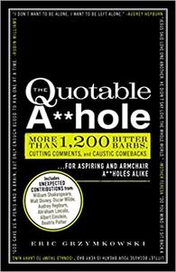 The Quotable Ahole More than 1,200 Bitter Barbs, Cutting Comments, and Caustic Comebacks