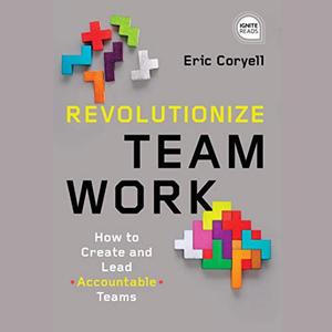 Revolutionize Teamwork How to Create and Lead Accountable Teams [Audiobook]