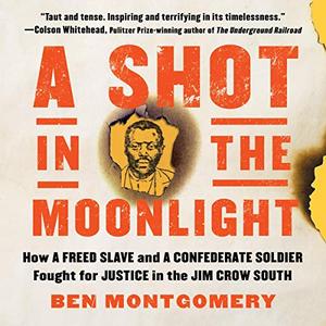 A Shot in the Moonlight How a Freed Slave and a Confederate Soldier Fought for Justice in the Jim...