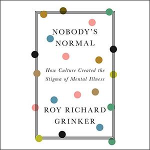 Nobody's Normal How Culture Created the Stigma of Mental Illness [Audiobook]