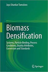Biomass Densification Systems, Particle Binding, Process Conditions, Quality Attributes, Conversi...
